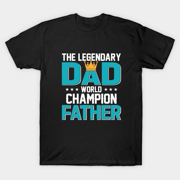 The Legendary Dad, World Champion Father T-Shirt by sayed20